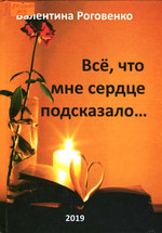 Роговенко В. Все, что мне сердце подсказало: лирика, басни, песни  / В. Роговенко. – Луганск: Изд-во «Ноулидж», 2019. – 100 с.